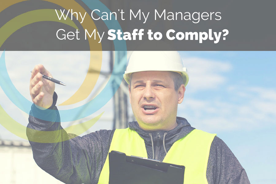 Why Can’t My Managers Get My Staff to Comply?